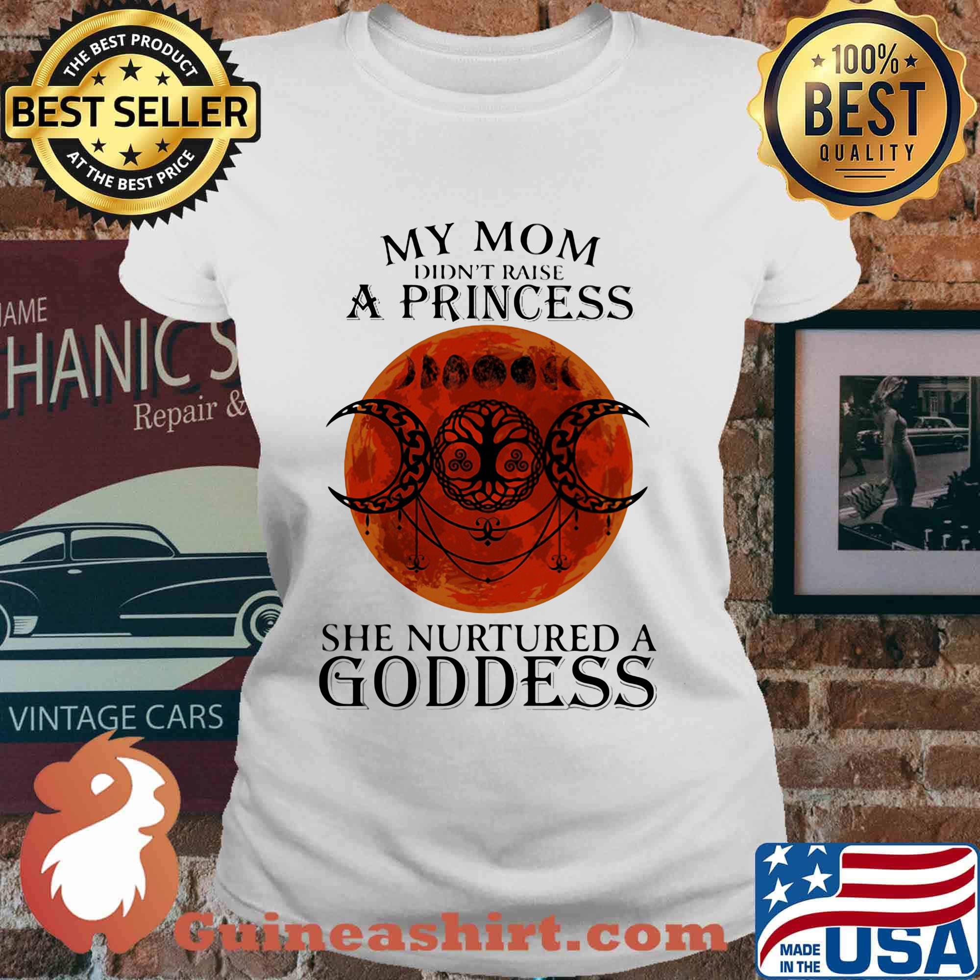 My mom didn't raise a princess she nurtured a goddess moon blood s Ladies tee