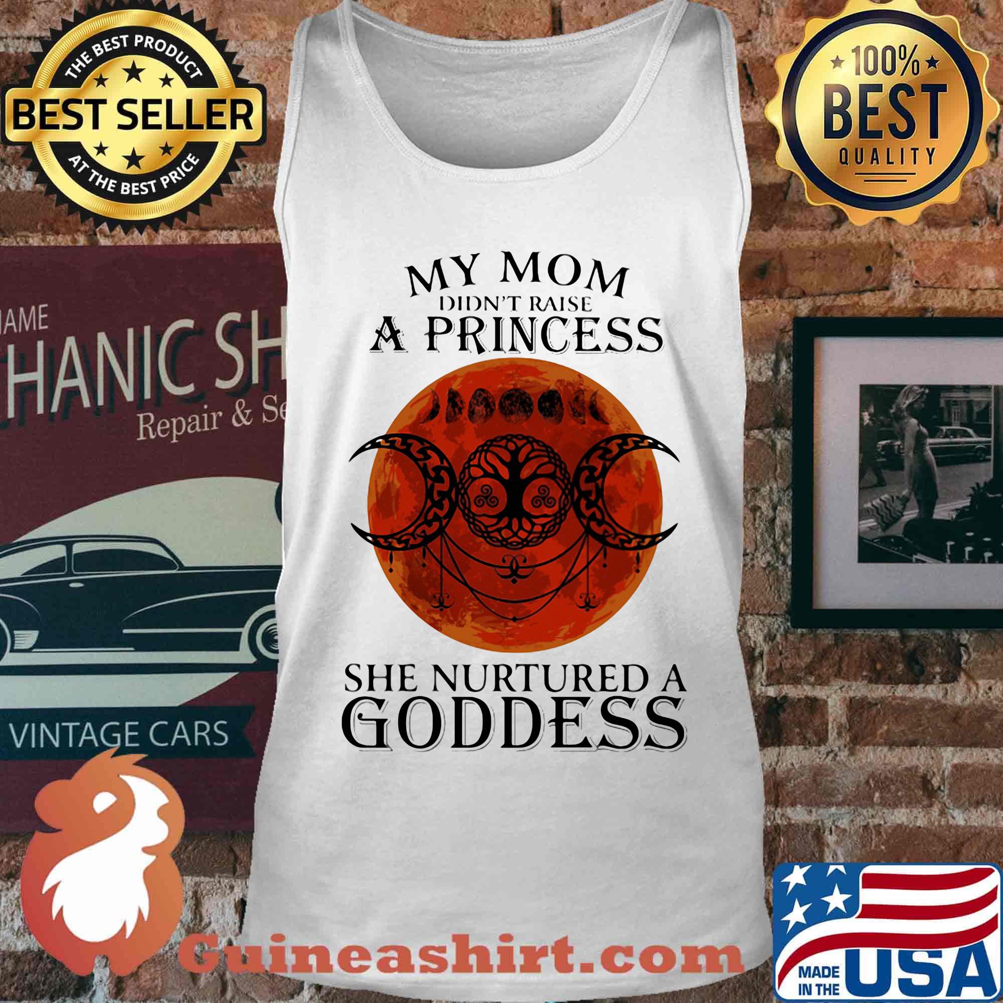 My mom didn't raise a princess she nurtured a goddess moon blood s Tank top