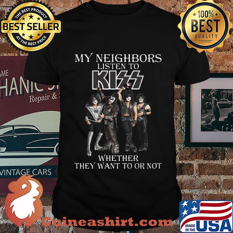 My neighbors listen to kiss whether they want to or not shirt