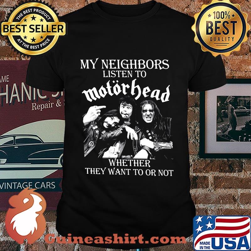 My neighbors listen to motorhead whether they want to or not black shirt