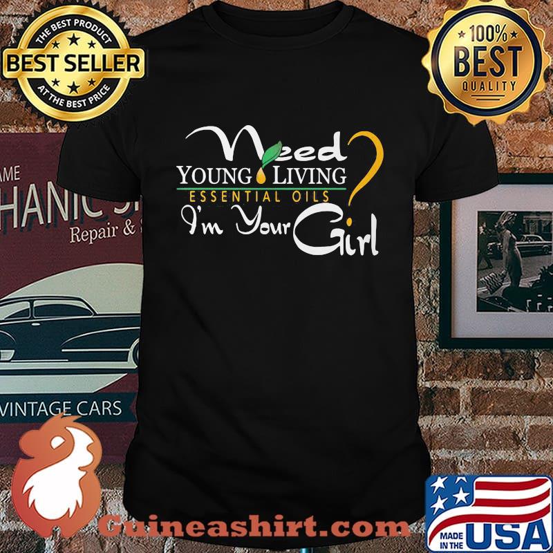 Need young living essential oils i'm your girl shirt