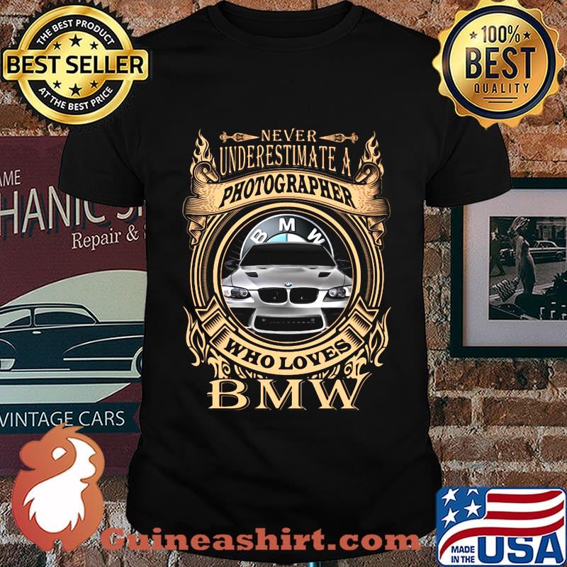 Never underestimate a photographer who loves bmw shirt