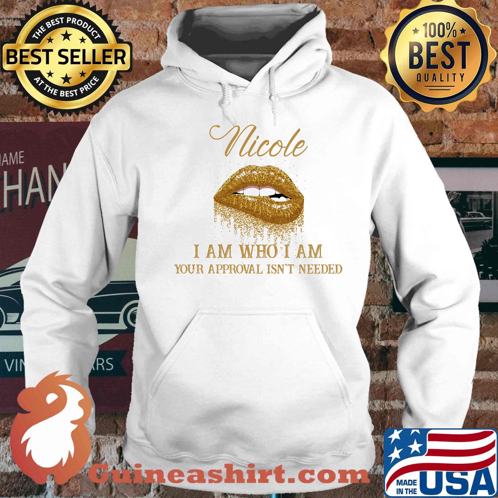 Nicole I Am Who I Am Your Approval Isn't Needed Lips Shirt Hoodie