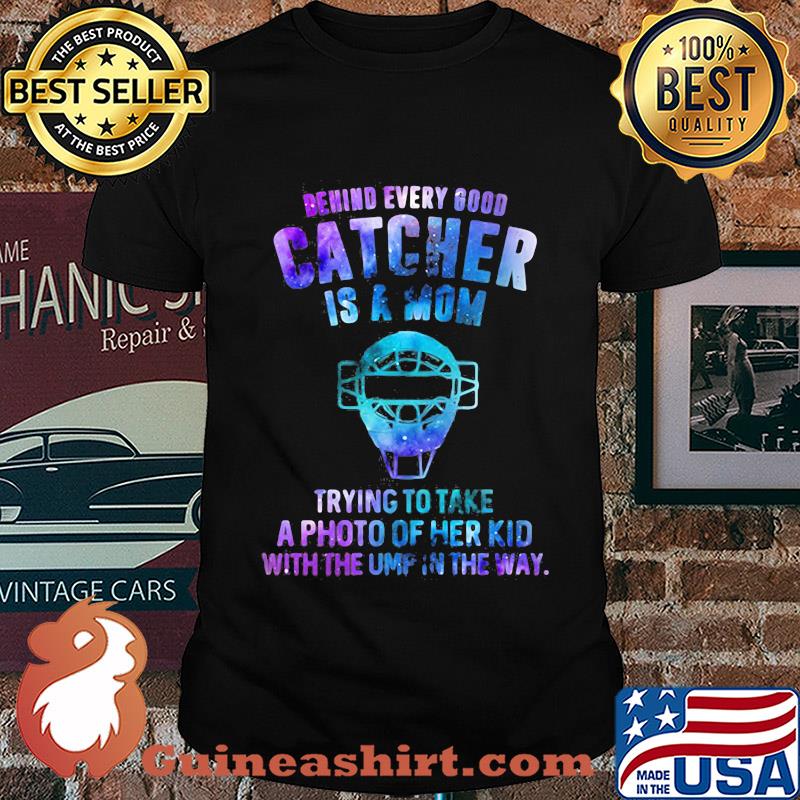 Official Behind every good catcher is a mom trying to take a photo of her kid with the ump in the way shirt
