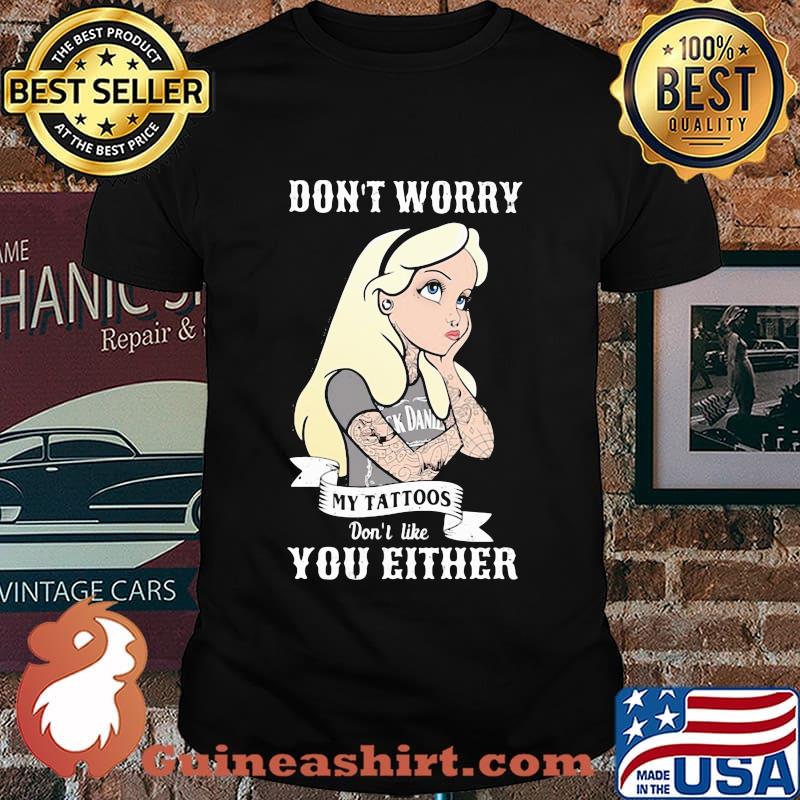 Official Don't worry my tattoos don't like you either shirt
