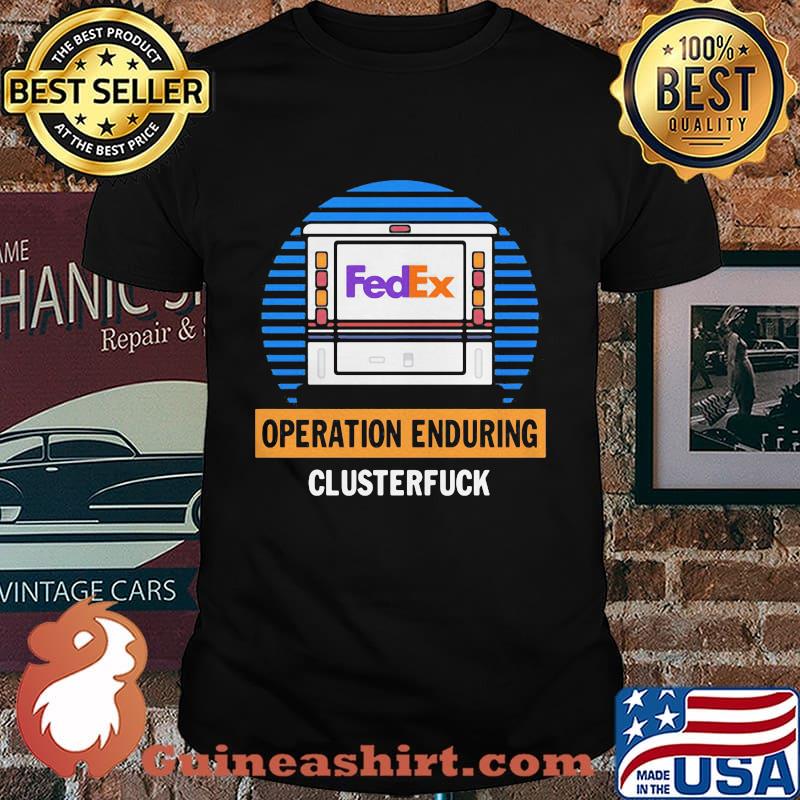 Official FedEx operation enduring clusterfuck shirt