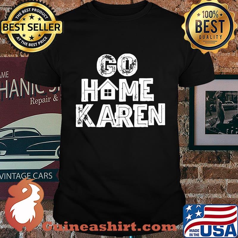 OFFICIAL GO HOME KAREN SHIRT