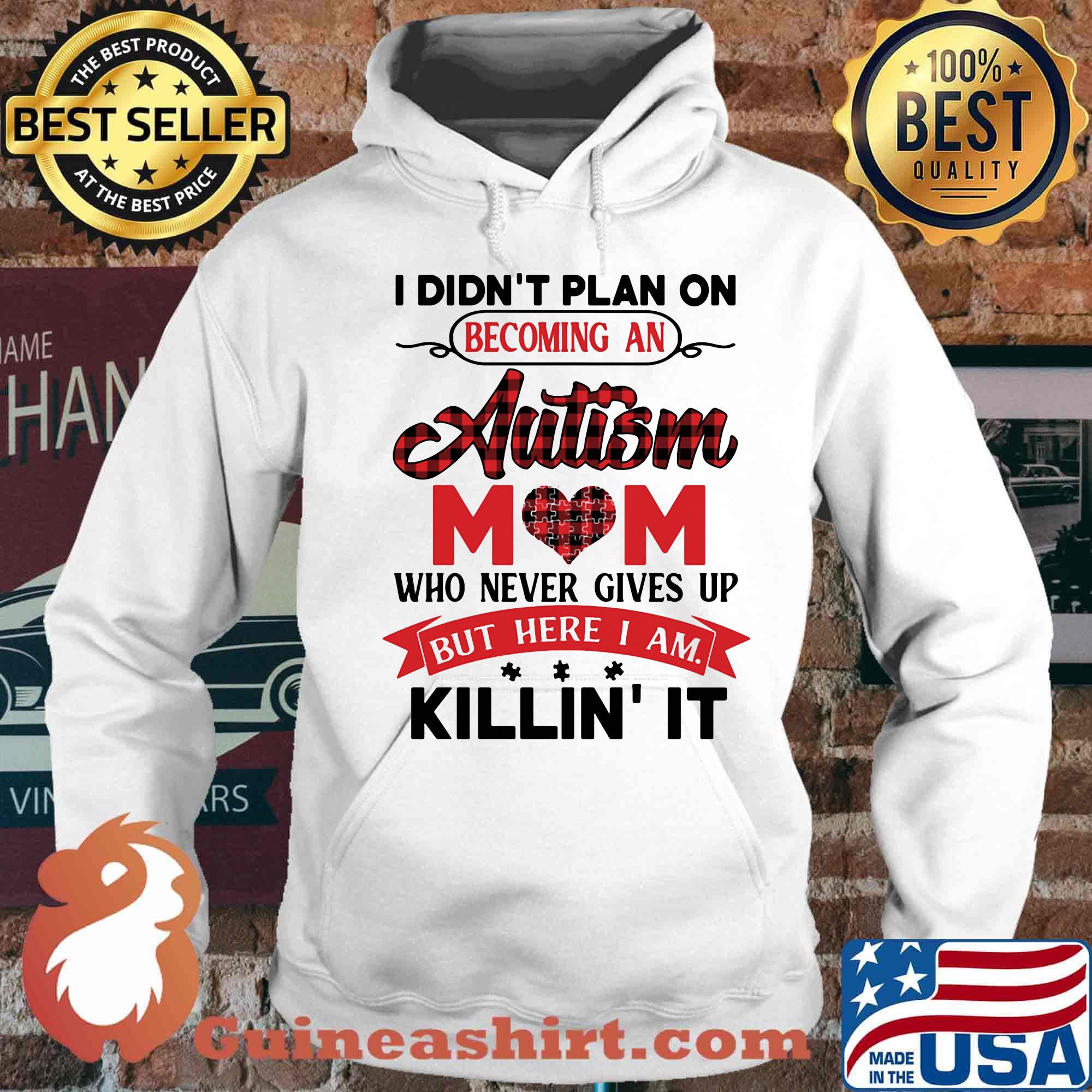 Official I Didn't Plan On Becoming An Autism Mom Who Never Gives Up But Here I Am Killin It Shirt Hoodie