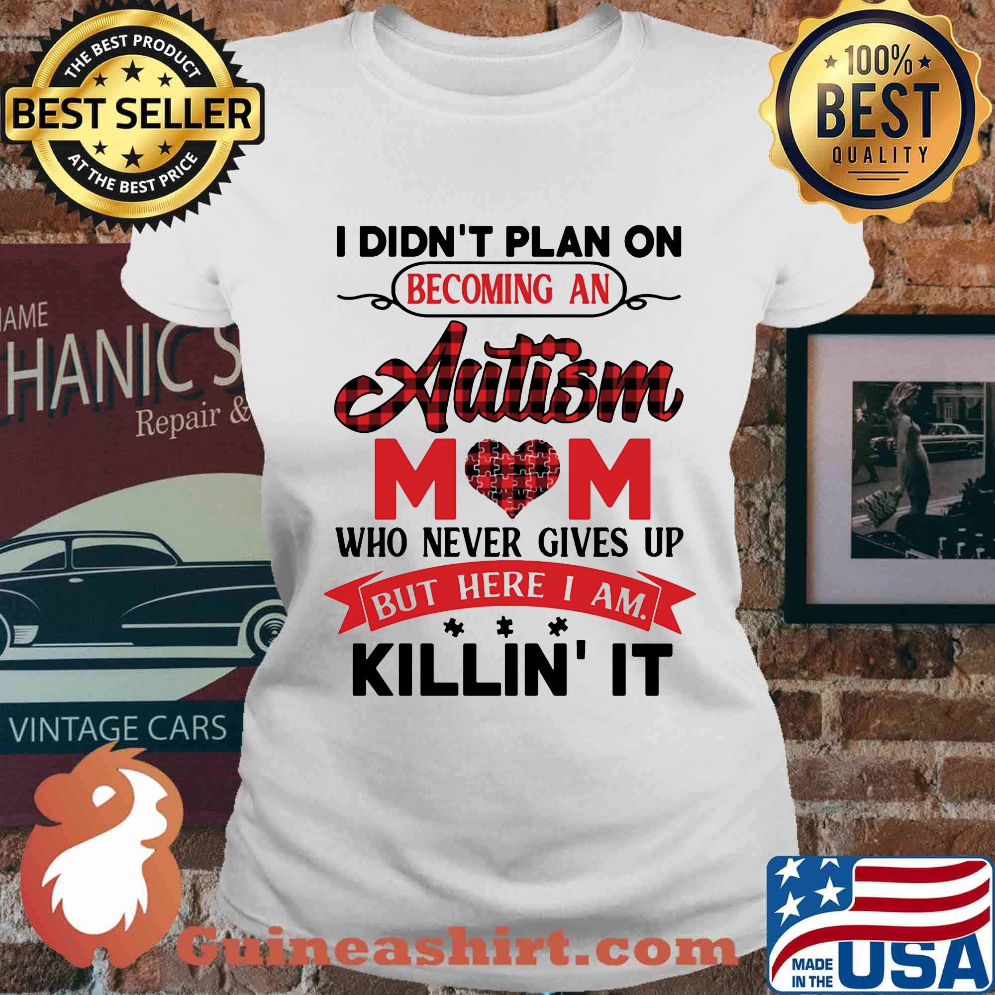 Official I Didn't Plan On Becoming An Autism Mom Who Never Gives Up But Here I Am Killin It Shirt Ladies tee