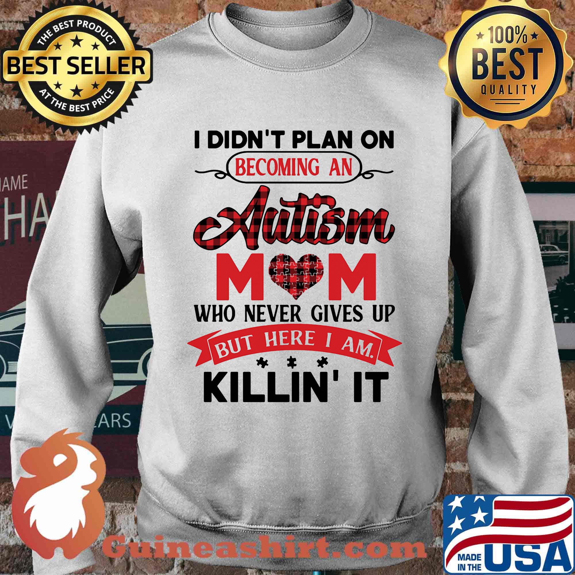 Official I Didn't Plan On Becoming An Autism Mom Who Never Gives Up But Here I Am Killin It Shirt Sweater