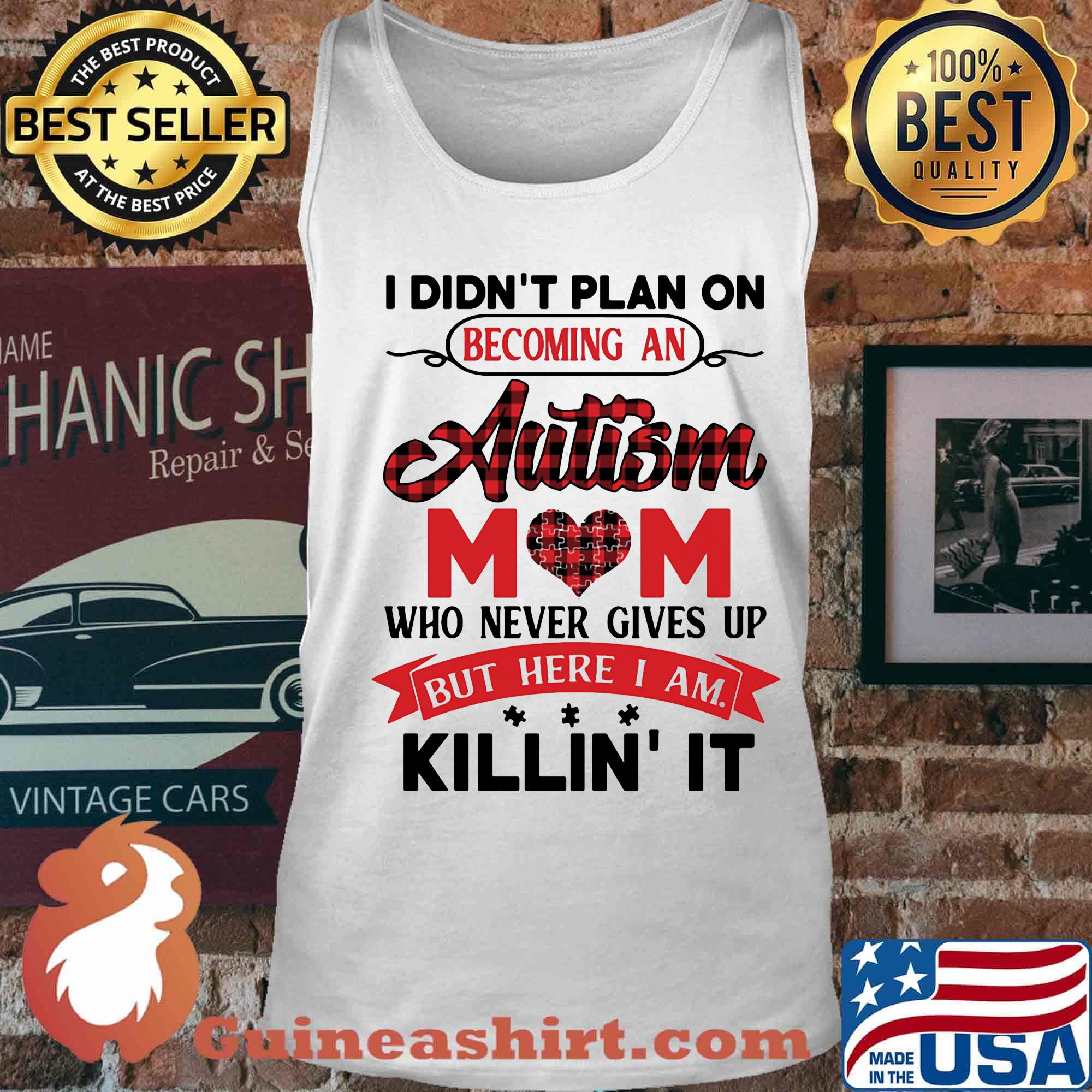 Official I Didn't Plan On Becoming An Autism Mom Who Never Gives Up But Here I Am Killin It Shirt Tank top