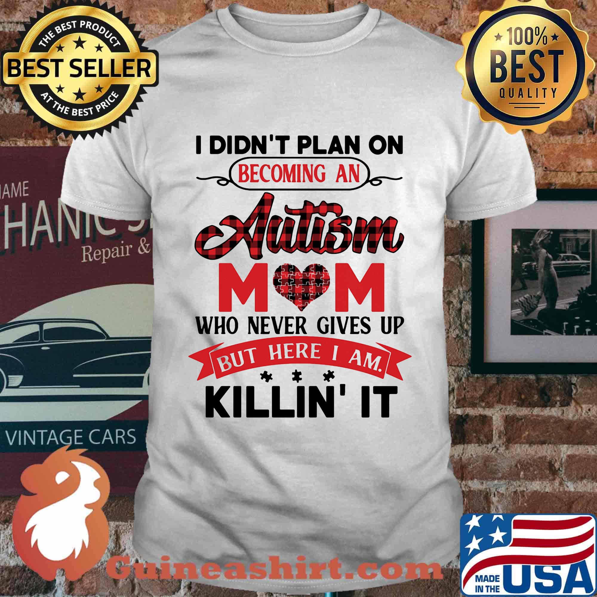 Official I Didn't Plan On Becoming An Autism Mom Who Never Gives Up But Here I Am Killin It Shirt