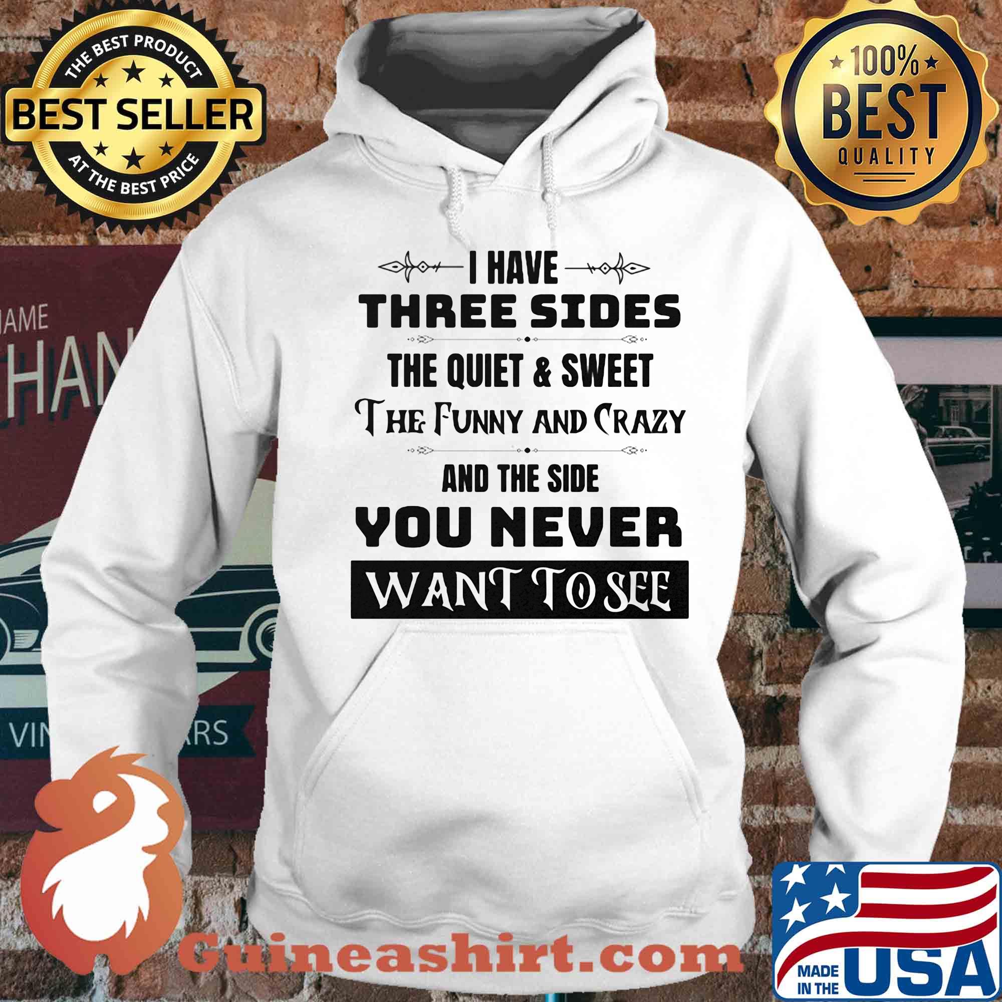 Official I have three sides the quiet and sweet The funny and crazy and the side You never want to see s Hoodie