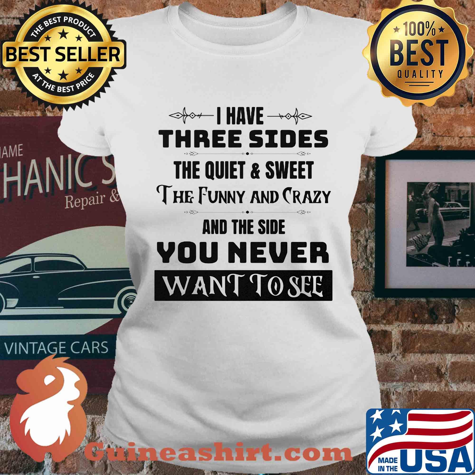 Official I have three sides the quiet and sweet The funny and crazy and the side You never want to see s Ladies tee