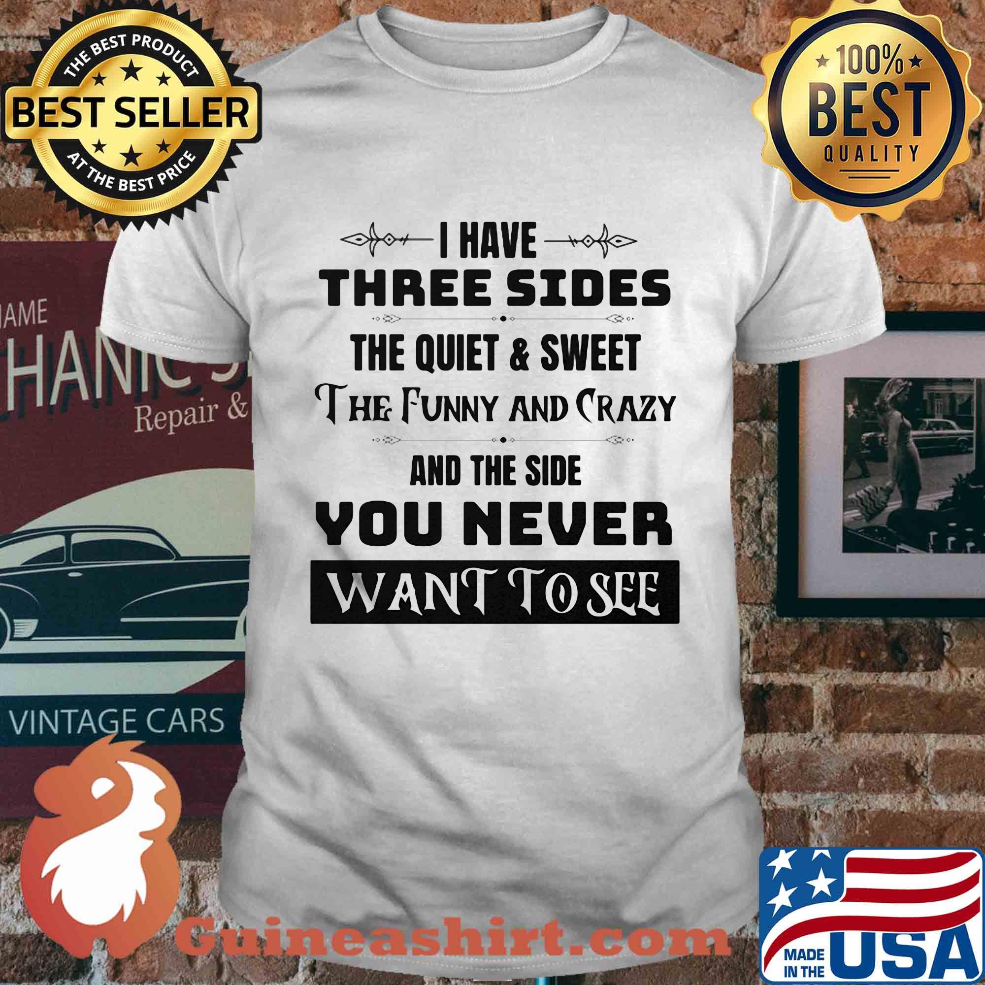 Official I have three sides the quiet and sweet The funny and crazy and the side You never want to see shirt