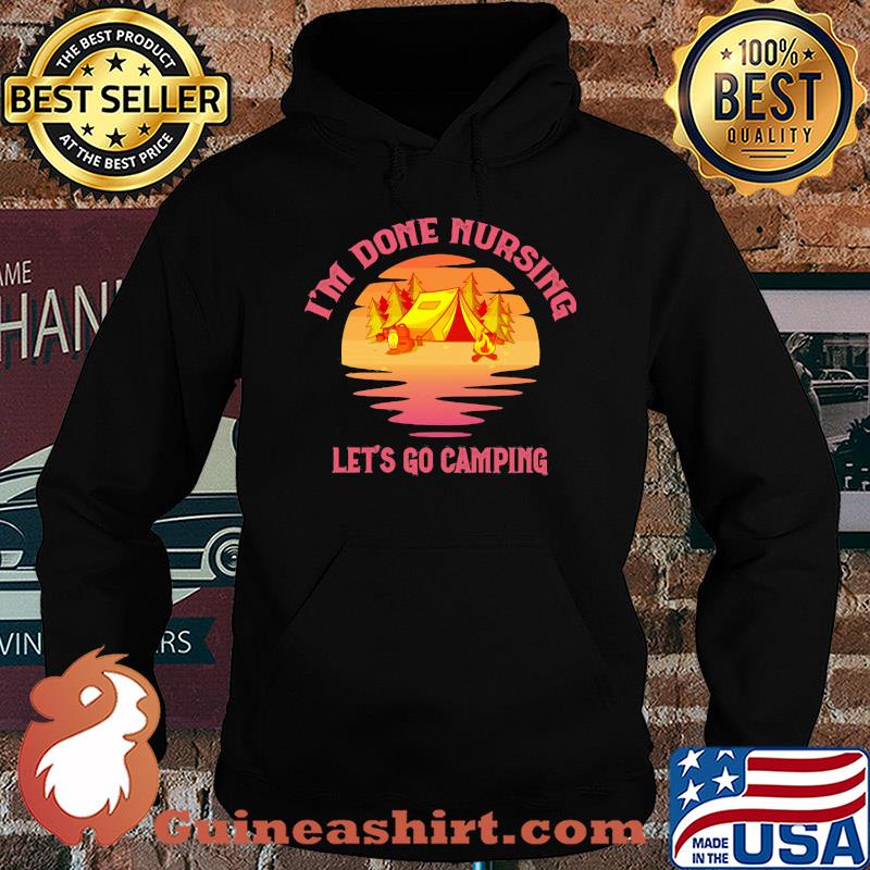 Official I'm done nursing Let's go camping s Hoodie