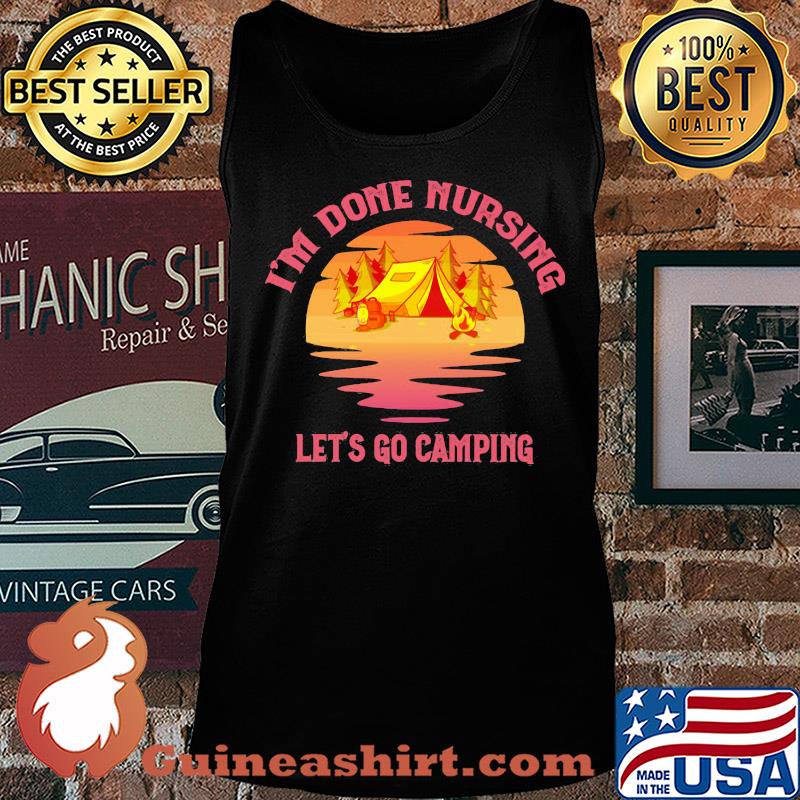Official I'm done nursing Let's go camping s Tank top