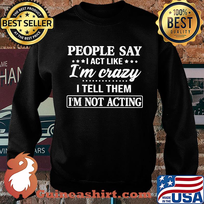 Official People say I act like I'm crazy I tell them I'm not acting s Sweater