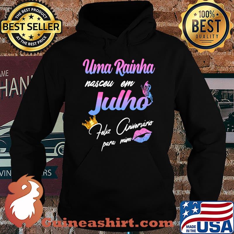 Official Uma Rainha Nasceu Em Julho Feliz Aniversário Para Mim Shirt Hoodie