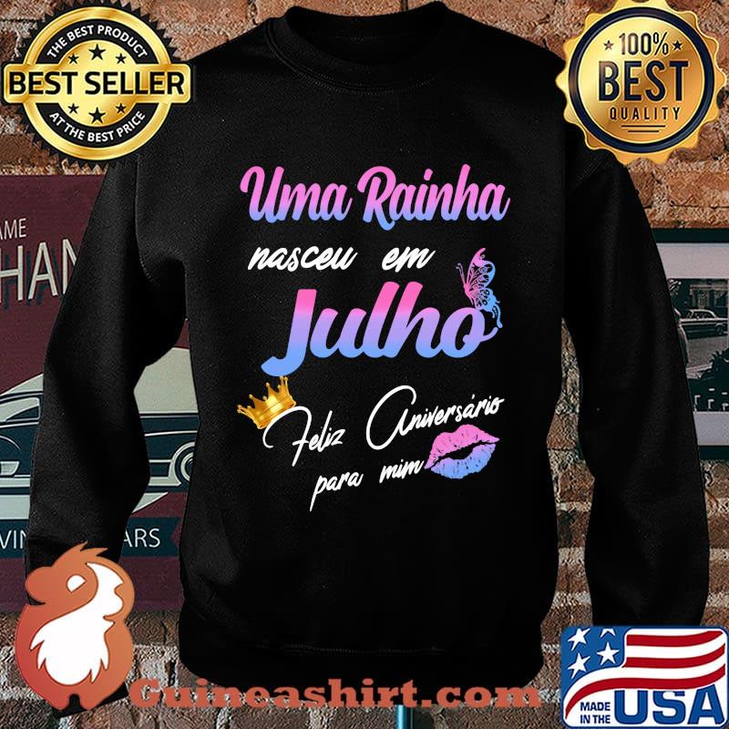 Official Uma Rainha Nasceu Em Julho Feliz Aniversário Para Mim Shirt Sweater