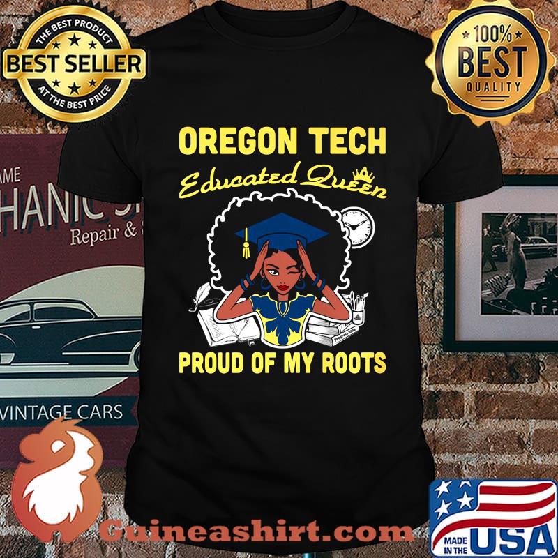 Oregon tech educated queen proud of my roots shirt