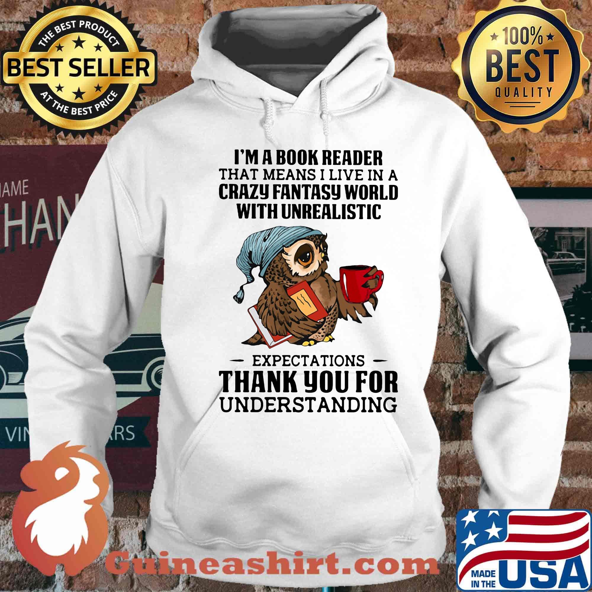 Owl i'm a book reader that means i live in a crazy fantasy world with unrealistic s Hoodie