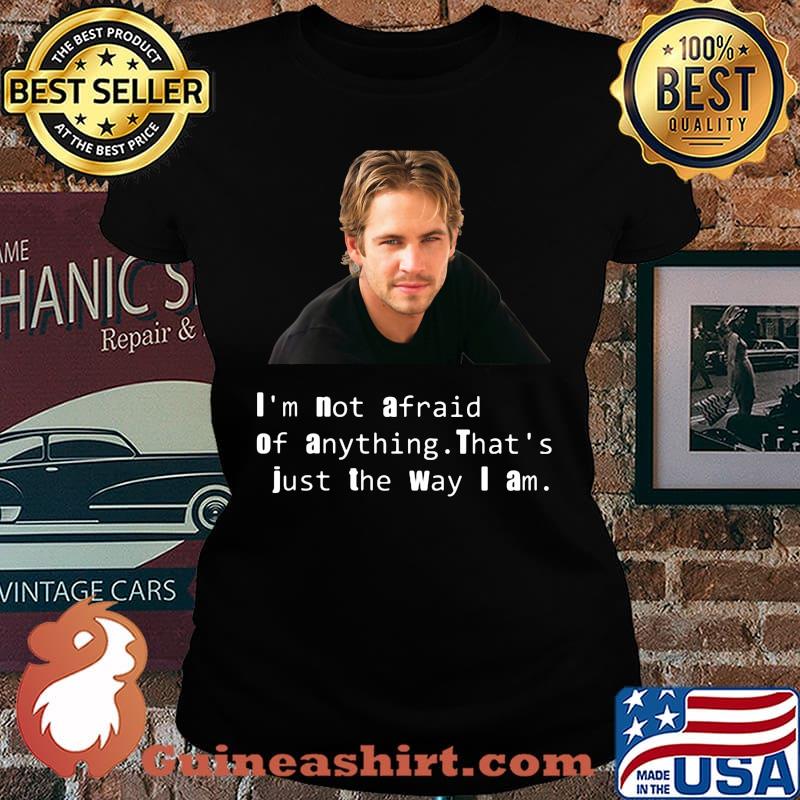Paul Walker I'm not afraid of anything That's just the way I am s Laides