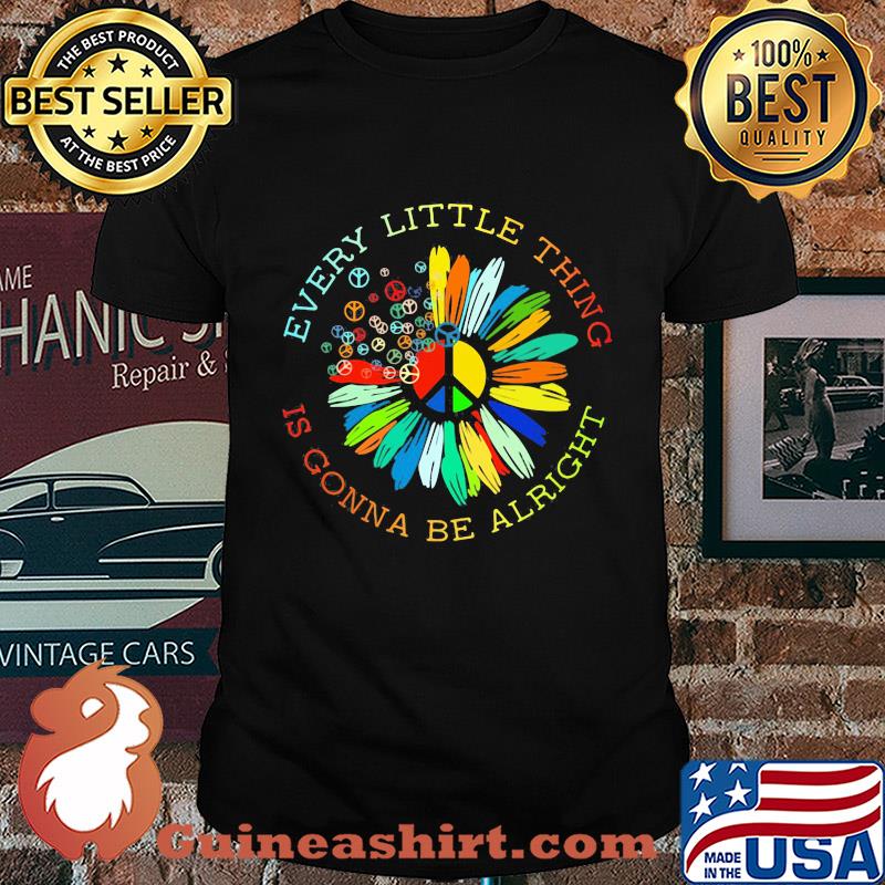 Peace flower every little thing is gonna be alright shirt