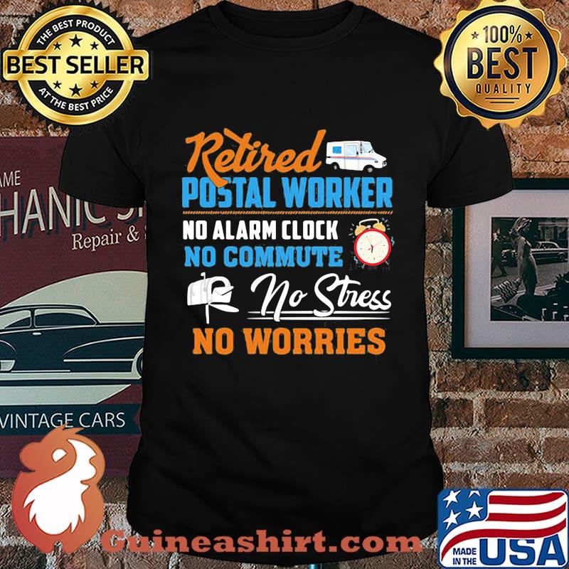 Retired postal worker no alarm clock no commute no stress no worries shirt