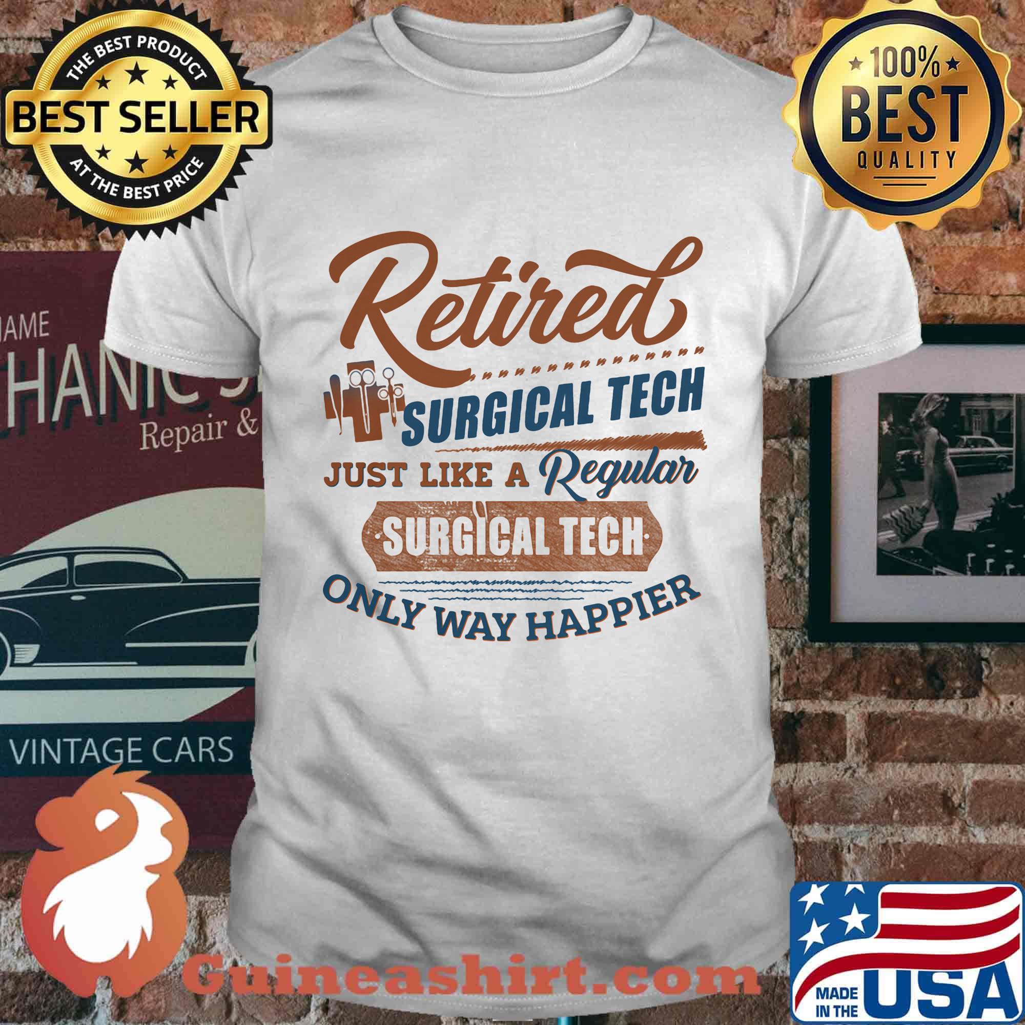 Retired Surgical Tech Just Like A Regular Nurse Pratitioner Only Way Happier Shirt