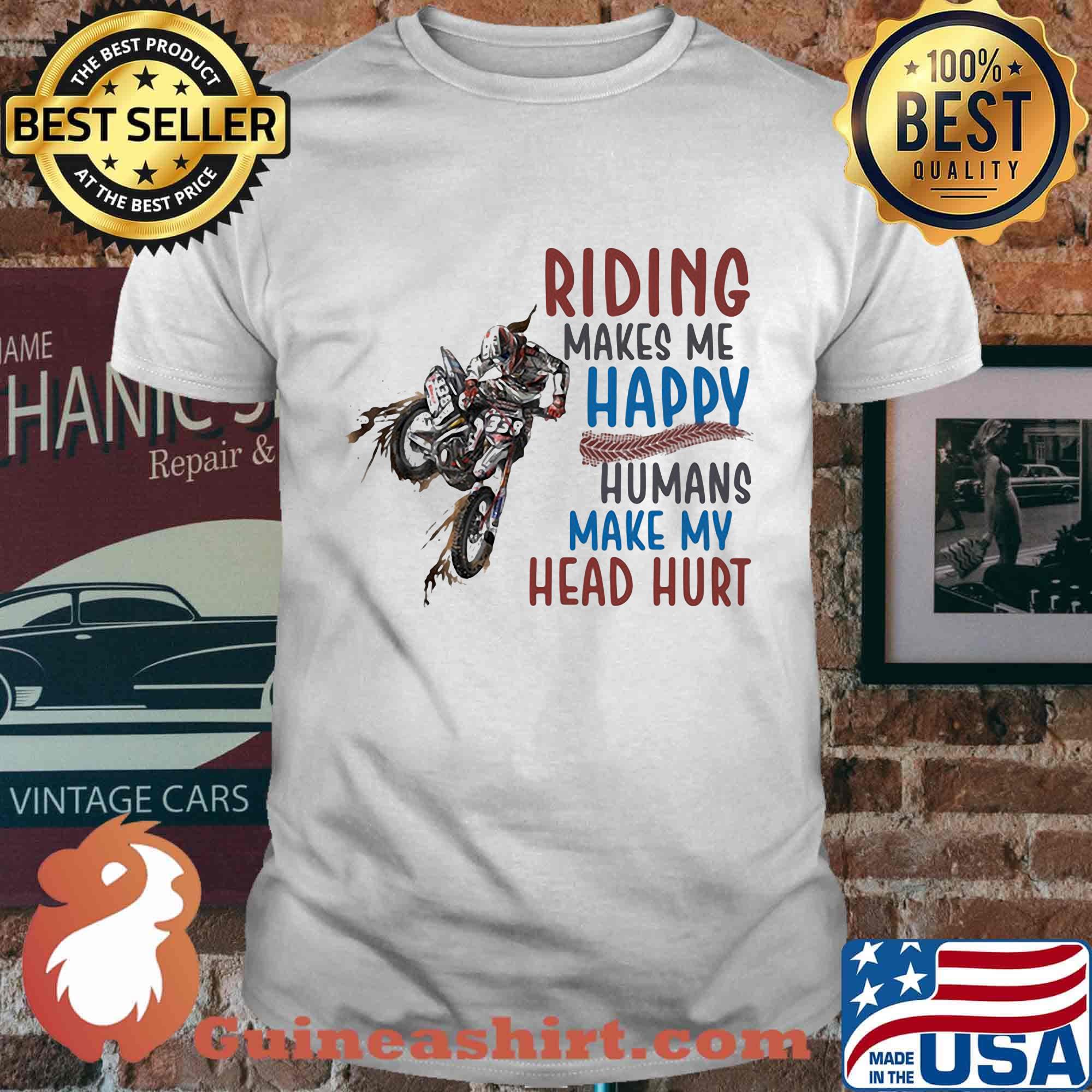 Riding Makes Me Happy Humans Make My Head Hurt Motocross Shirt