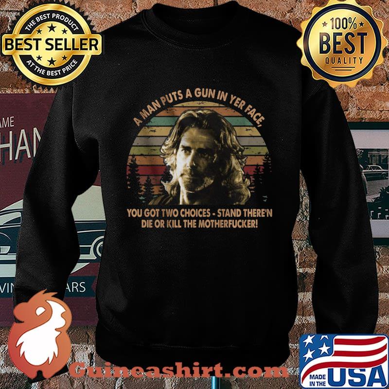 Road house a man puts a gun in yer face you got two choices stand there and die or kill the motherfucker vintage retro s Sweater