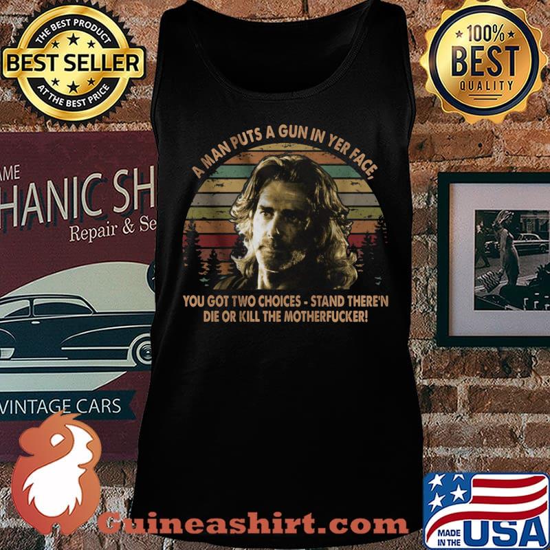 Road house a man puts a gun in yer face you got two choices stand there and die or kill the motherfucker vintage retro s Tank top