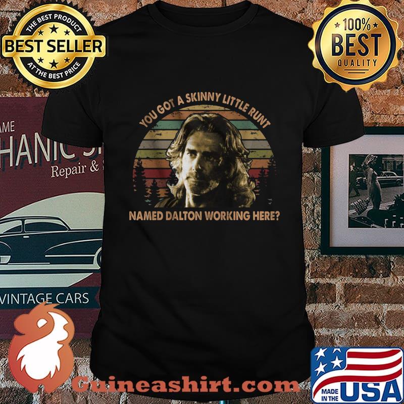 Road house you got a skinny little runt named dalton working here vintage retro shirt
