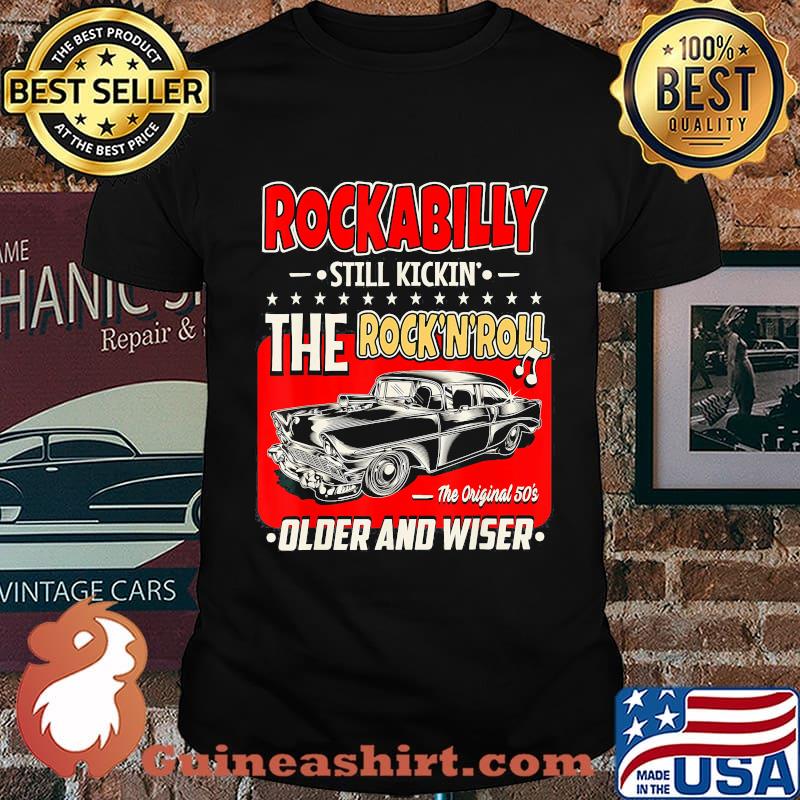 Rockabilly still kickin the rock n roll the original 50s older and wiser car shirt