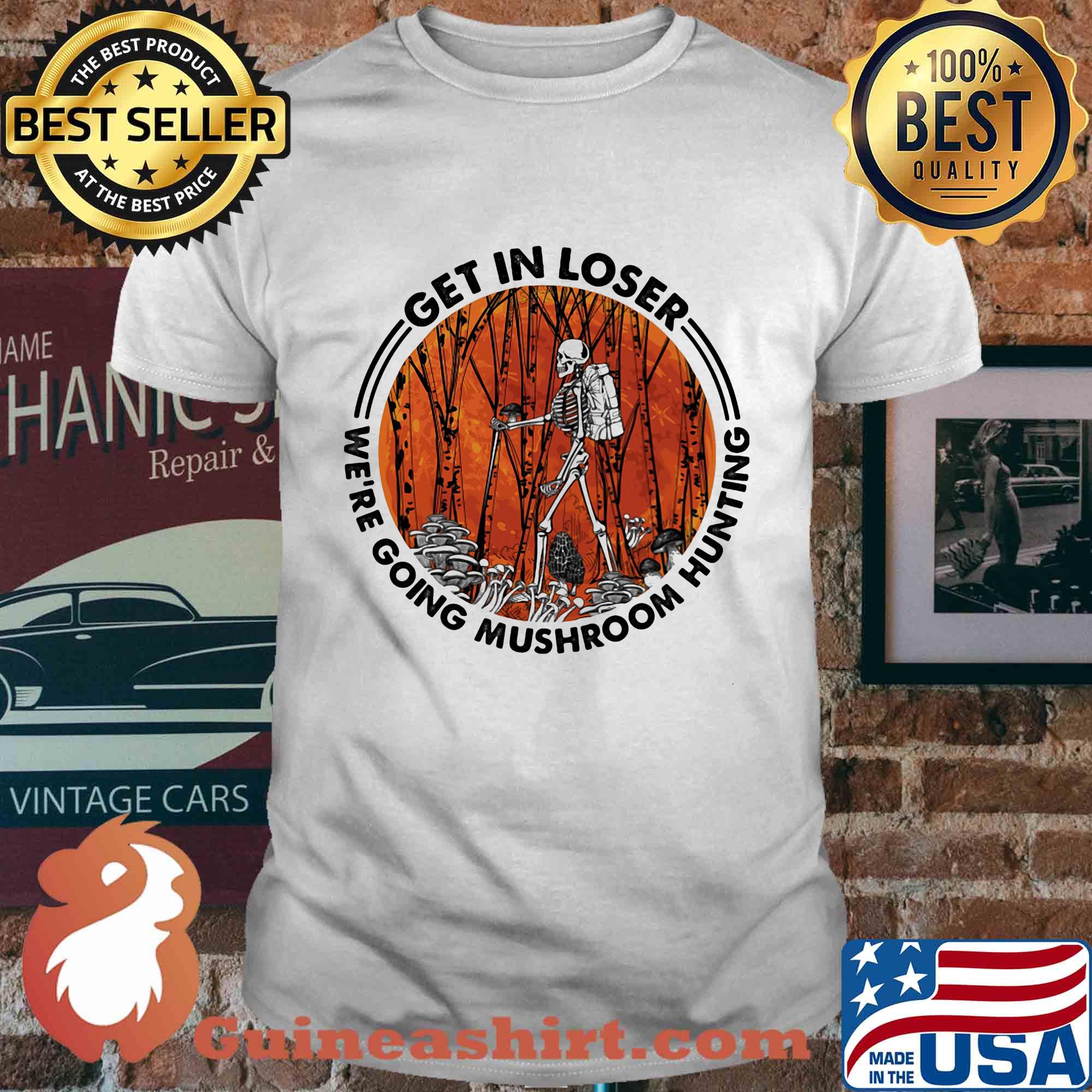 Skeleton get in loser we're going mushroom hunting sunset shirt