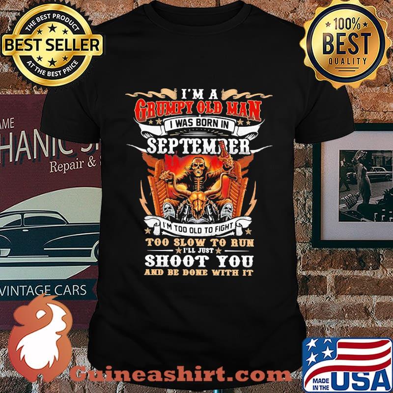 Skeleton motocross i'm a grumpy old man i was born in september i'm too old to fight to slow to run i'll just shoot you fire shirt
