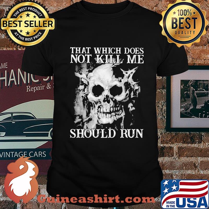 Skull that which does not kill me should run shirt