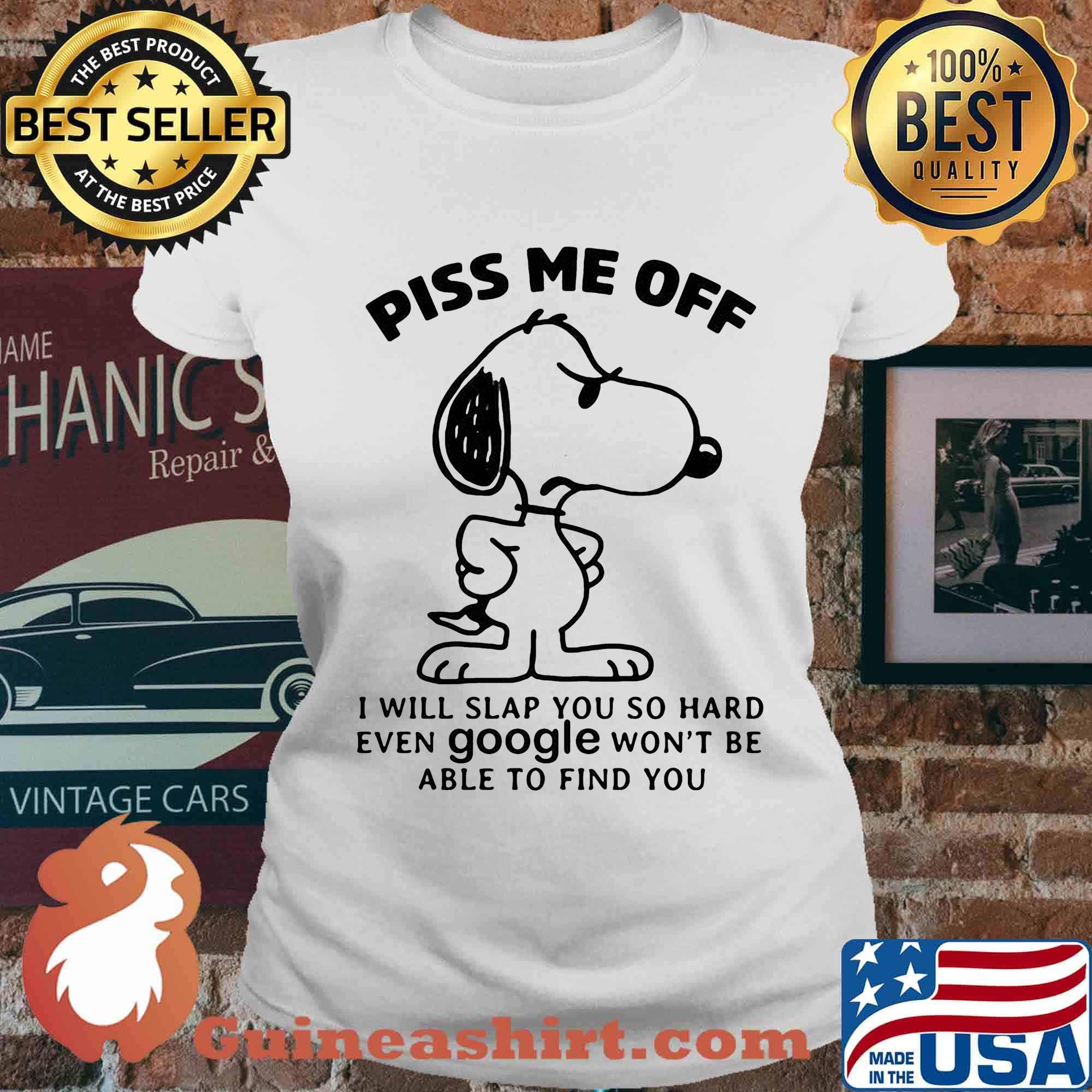 Snoopy piss me off i will slap you so hard even google won't be able to find you white s Ladies tee