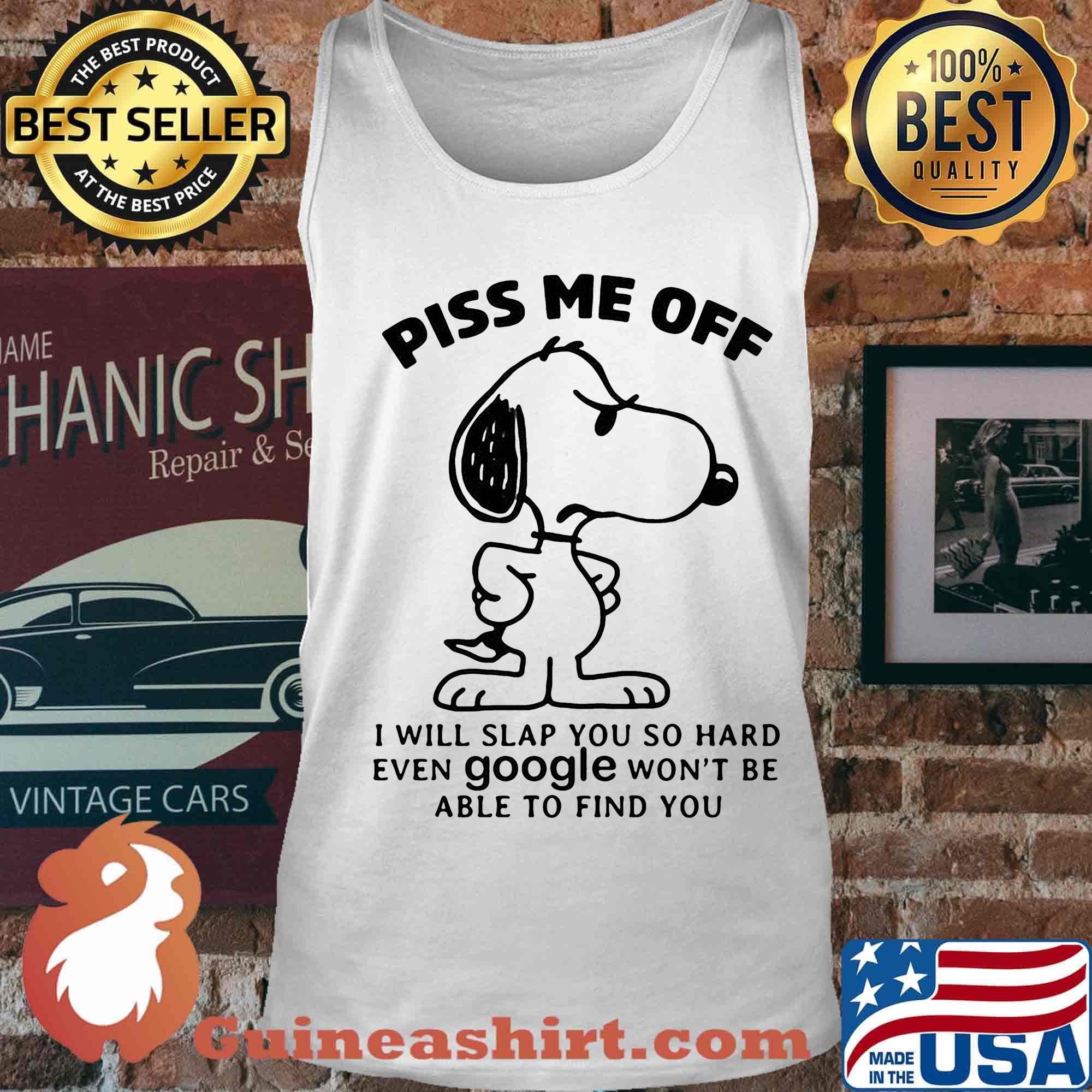 Snoopy piss me off i will slap you so hard even google won't be able to find you white s Tank top