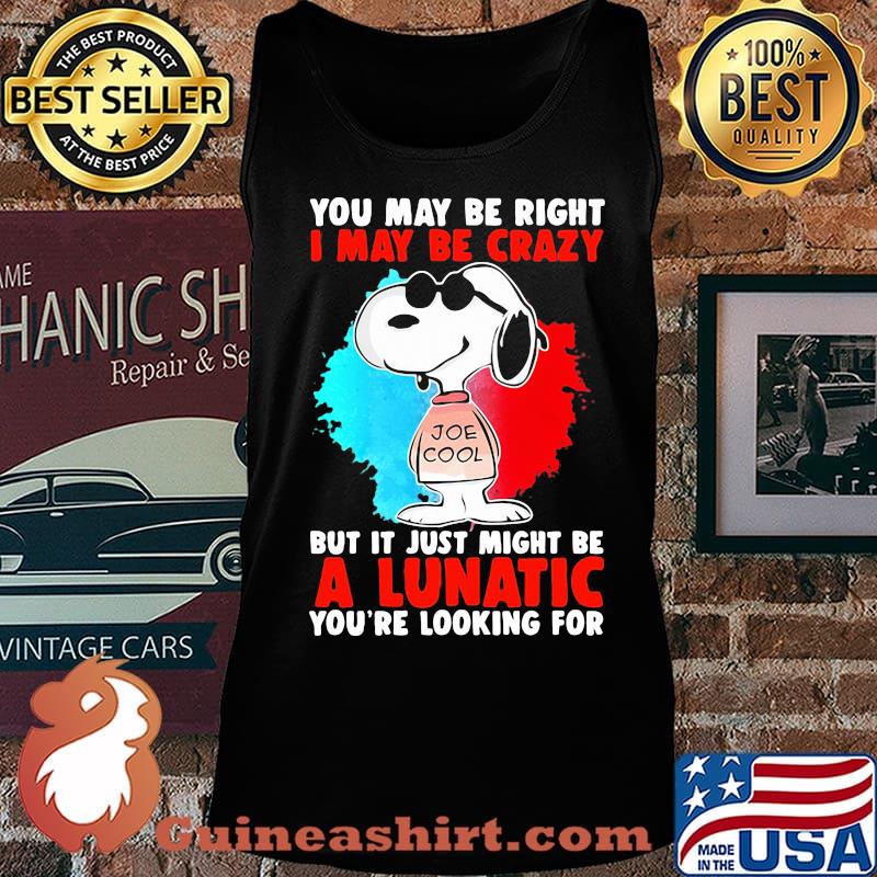 Snoopy you may be right i may be crazy but it just might be a lunatic you’re looking for s Tank top