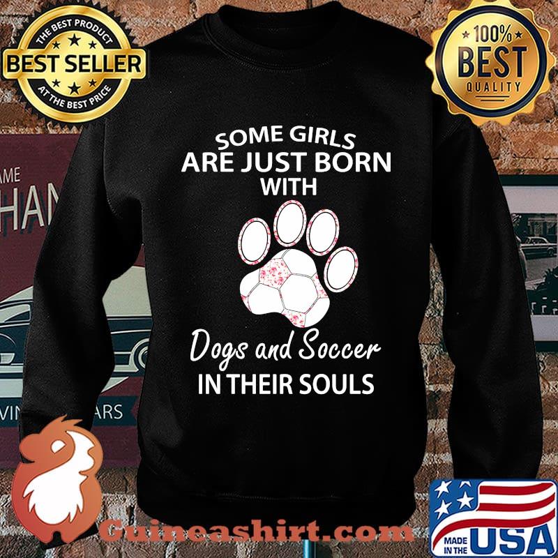Some girls are just born with paw dogs and soccer in their souls s Sweater