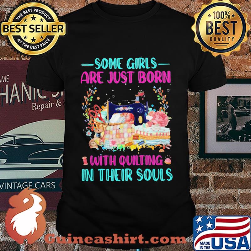 Some Girls Are Just Born With Quilting In Their Souls Shirt
