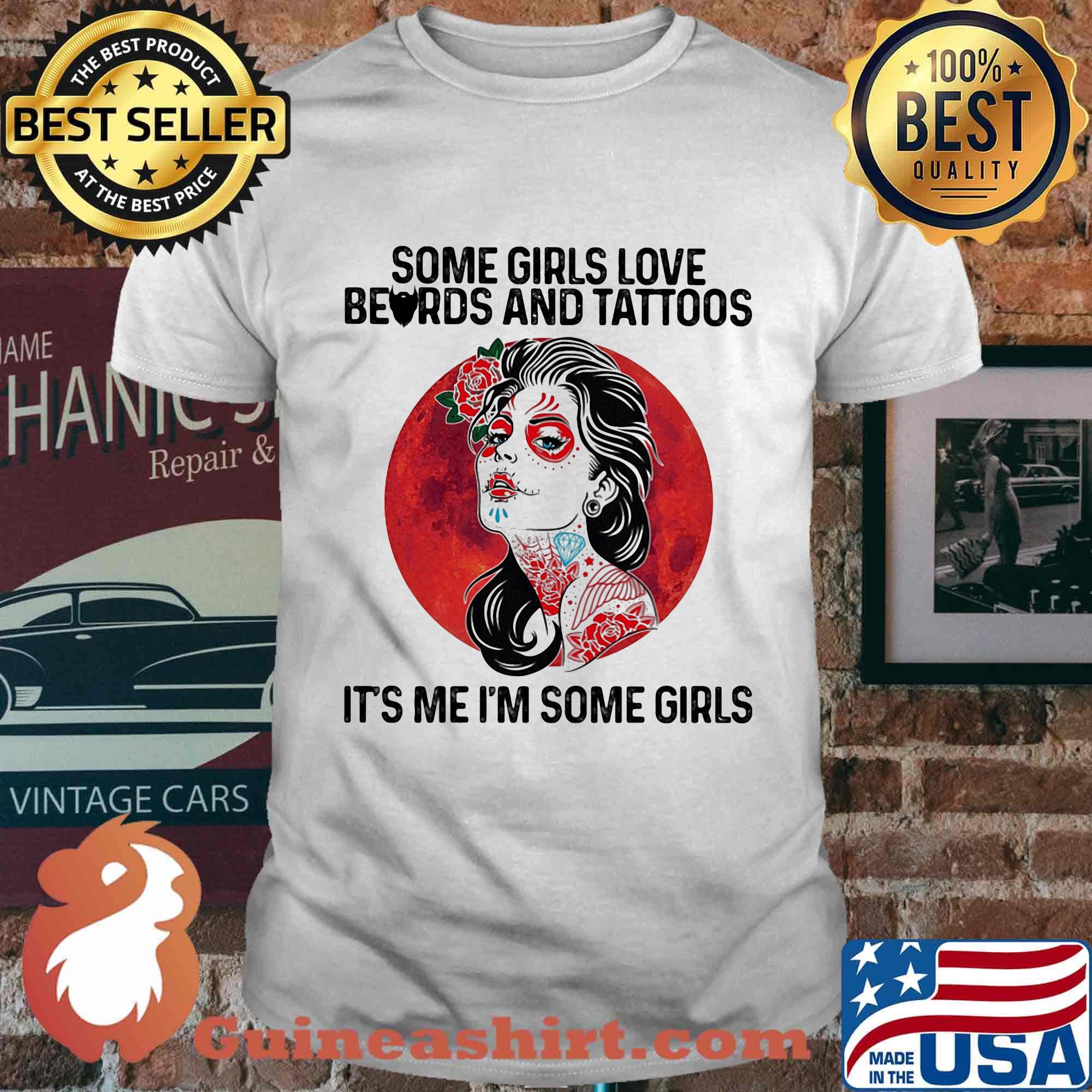 Some Girls Love Beards And Tattoos It's Me I'm Some Girls Shirt