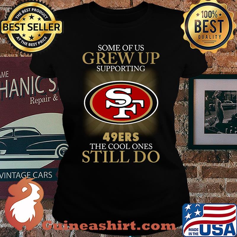 Some of us grew up supporting san francisco 49ers the cool ones still do s Laides