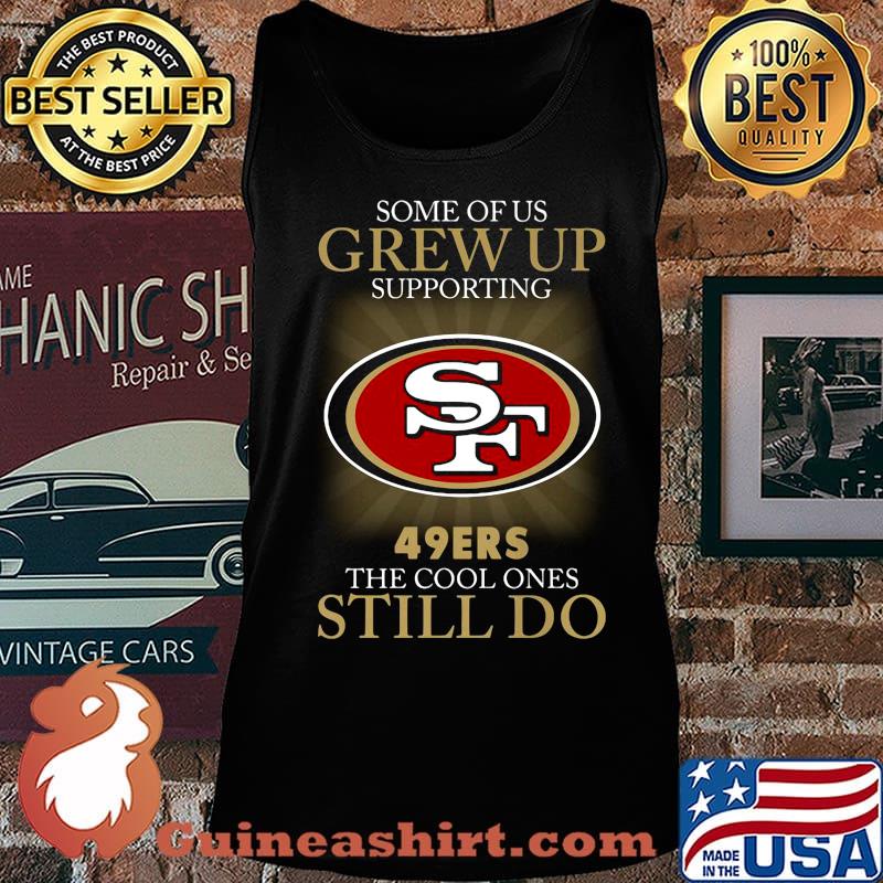 Some of us grew up supporting san francisco 49ers the cool ones still do s Tank top