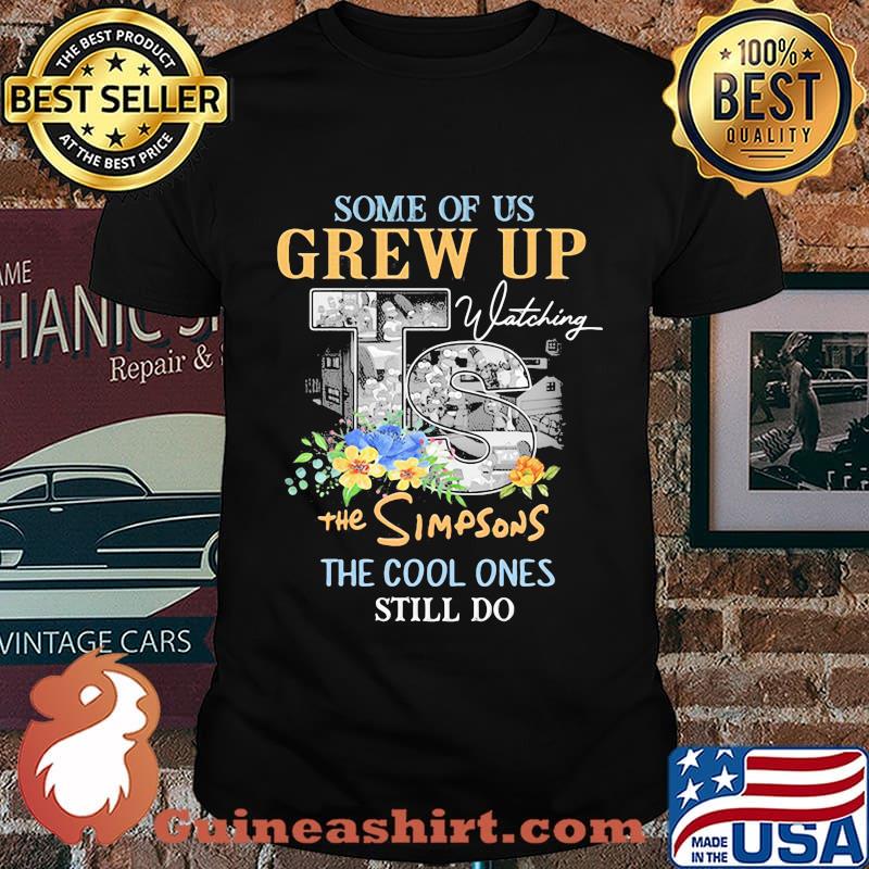 Some of us grew up watching the simpsons the cool ones still do flowers shirt