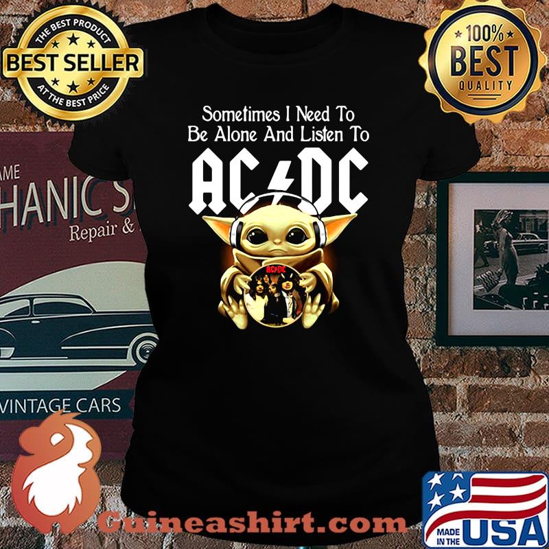 Sometimes I need to be alone and listen to AC DC baby Yoda s Laides tee