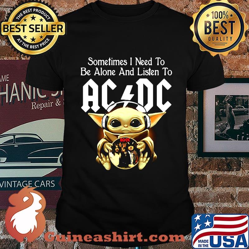 Sometimes I need to be alone and listen to AC DC baby Yoda shirt