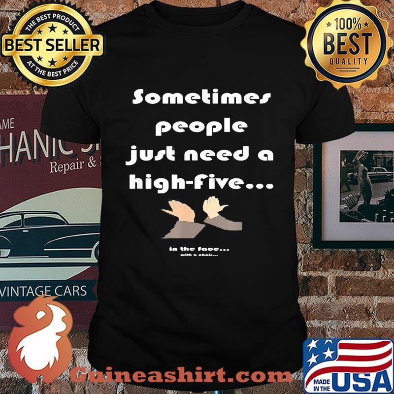 Sometimes people just need a high-five in the face with a chair shirt